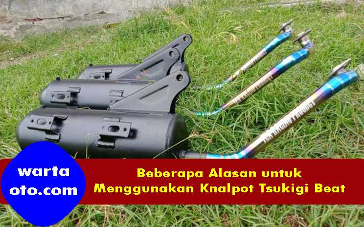 Beberapa Alasan Untuk Menggunakan Knalpot Tsukigi Beat Warta Oto