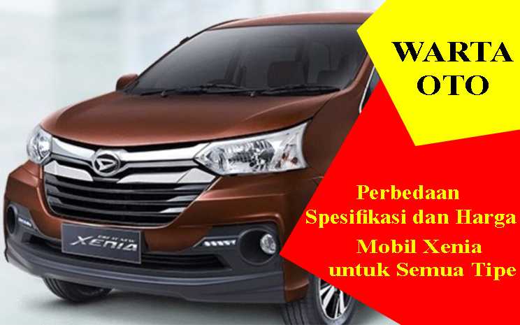 Perbedaan Spesifikasi dan Harga Mobil Xenia untuk Semua Tipe Warta OTO