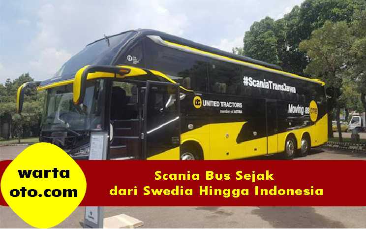 Scania Bus Sejak dari Swedia Hingga Indonesia | Warta OTO