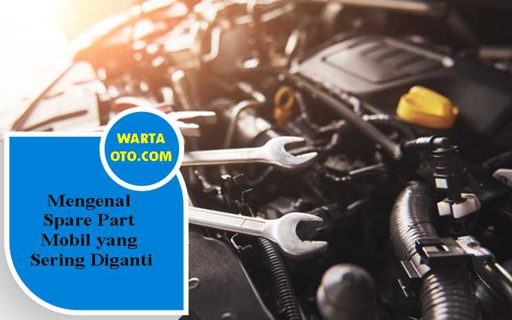 Mengenal Spare Part Mobil yang Sering Diganti  Warta OTO