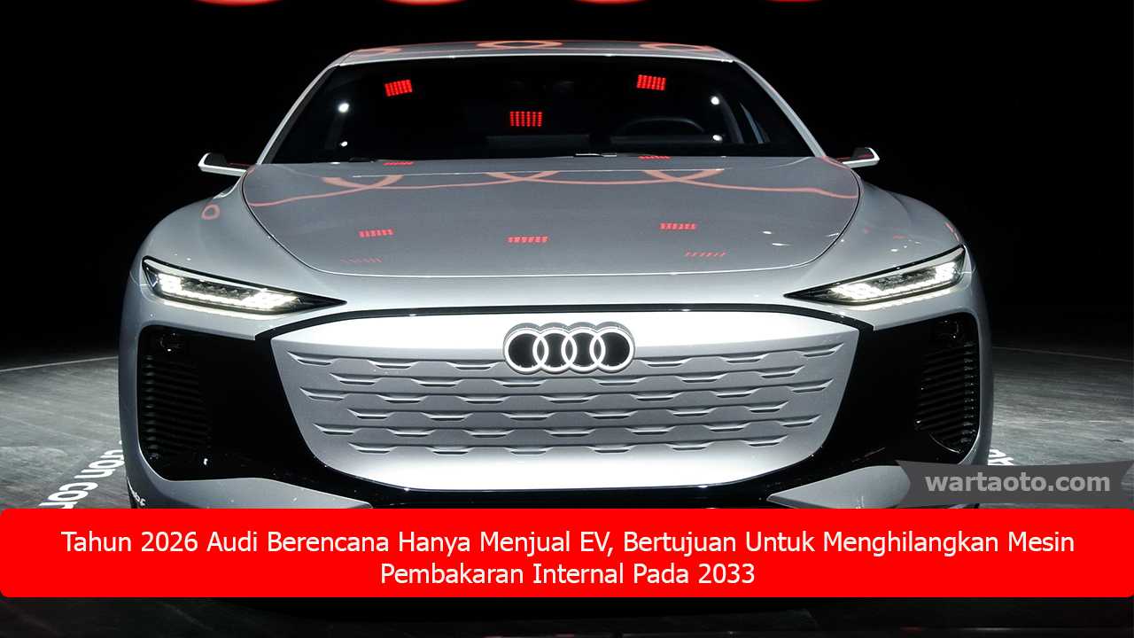 Tahun 2026 Audi Berencana Hanya Menjual EV, Bertujuan Untuk