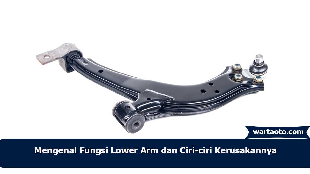 Mengenal Fungsi Lower Arm Dan Ciri Ciri Kerusakannya Warta Oto