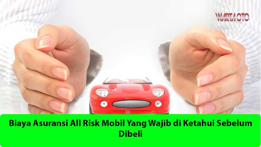 Biaya Asuransi All Risk Mobil Yang Wajib Di Ketahui Sebelum Dibeli ...