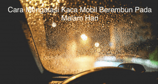 Cara Mengatasi Kaca Mobil Berembun