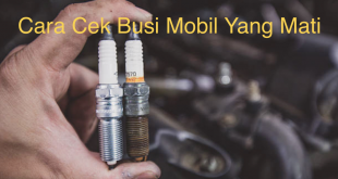 Cara Cek Busi Mobil Yang Mati