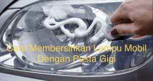 Cara Membersihkan Lampu Mobil Dengan Pasta Gigi