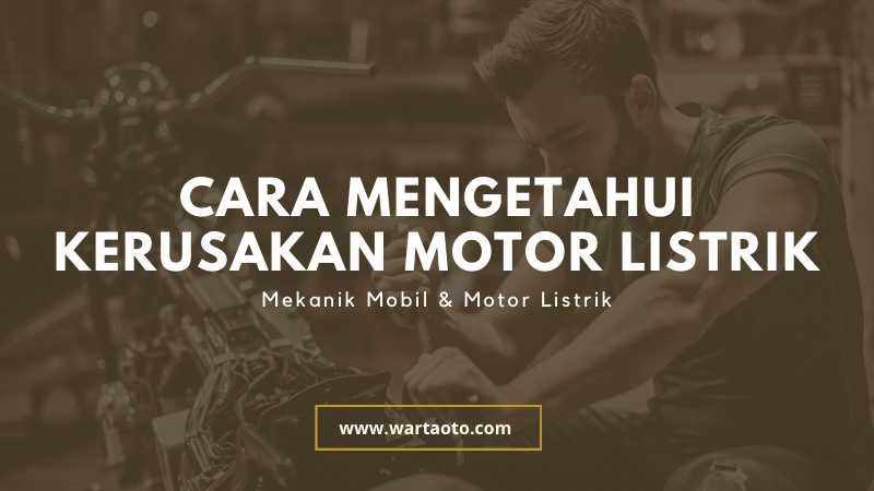 Cara Mengetahui Kerusakan Motor Listrik | Warta OTO