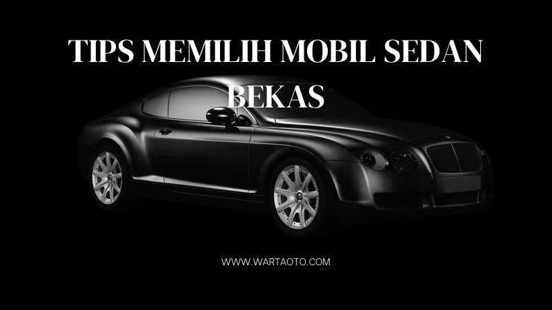 Tips Memilih Mobil Sedan Bekas Anti Rugi | Warta OTO