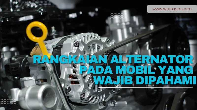 Rangkaian Alternator Pada Mobil Yang Wajib Dipahami